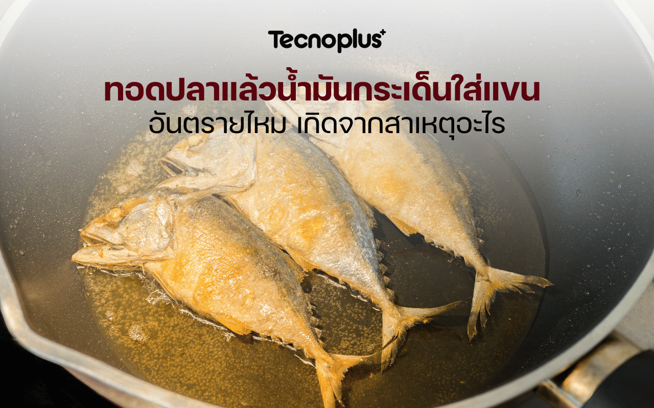 ทอดปลาแล้วน้ำมันกระเด็นใส่แขน อันตรายไหม เกิดจากสาเหตุอะไร