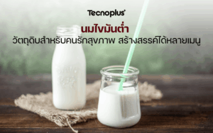 นมไขมันต่ำ วัตถุดิบสำหรับคนรักสุขภาพ สร้างสรรค์ได้หลายเมนู